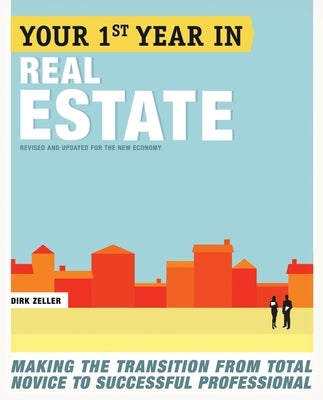 Your First Year in Real Estate: Making the Transition from Total Novice to Successful Professional by Zeller, Dirk