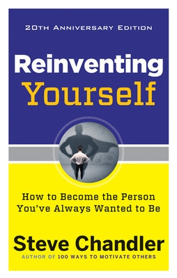 Reinventing Yourself, 20th Anniversary Edition: How to Become the Person You've Always Wanted to Be by Chandler, Steve