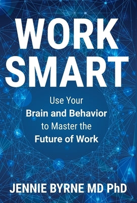 Work Smart: Use Your Brain and Behavior to Master the Future of Work by Byrne, Jennie