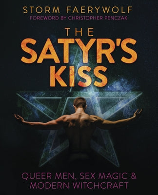 The Satyr's Kiss: Queer Men, Sex Magic & Modern Witchcraft by Faerywolf, Storm