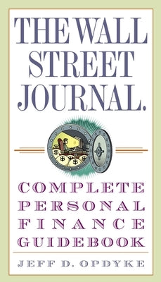 The Wall Street Journal. Complete Personal Finance Guidebook by Opdyke, Jeff D.