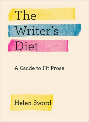 The Writer's Diet: A Guide to Fit Prose by Sword, Helen