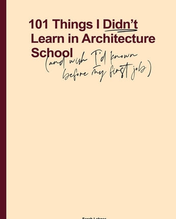 101 Things I Didn't Learn In Architecture School: And wish I had known before my first job by Lebner, Sarah