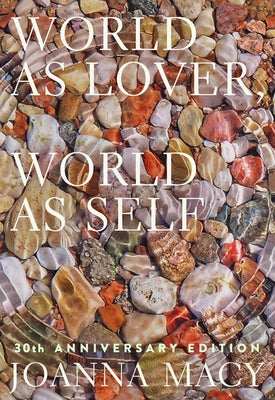 World as Lover, World as Self: 30th Anniversary Edition: Courage for Global Justice and Planetary Renewal by Macy, Joanna