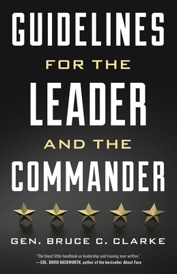 Guidelines for the Leader and the Commander by Clarke, Gen Bruce C.