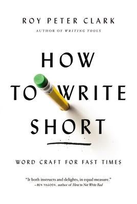 How to Write Short: Word Craft for Fast Times by Clark, Roy Peter