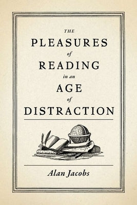 The Pleasures of Reading in an Age of Distraction by Jacobs, Alan