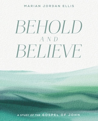 Behold and Believe: A Study of the Gospel of John with Video Access by Ellis, Marian Jordan