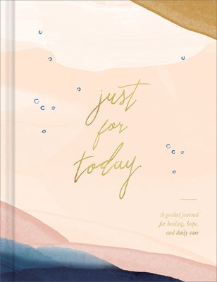 Just for Today: A Guided Journal for Healing, Hope, and Daily Care by Riedler, Amelia