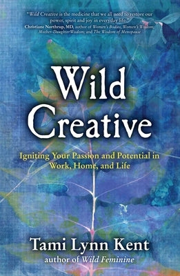 Wild Creative: Igniting Your Passion and Potential in Work, Home, and Life by Kent, Tami Lynn