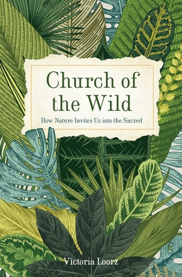 Church of the Wild: How Nature Invites Us Into the Sacred by Loorz, Victoria