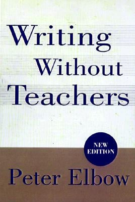 Writing Without Teachers by Elbow, Peter