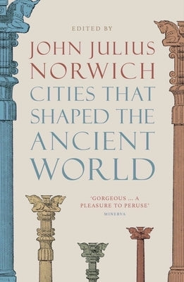 Cities That Shaped the Ancient World by Norwich, John Julius