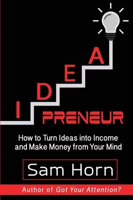 IDEApreneur: How to Turn Ideas into Income and Make Money from Your Mind by Horn, Sam