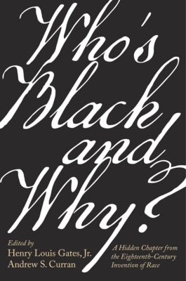 Who's Black and Why?: A Hidden Chapter from the Eighteenth-Century Invention of Race by Gates, Henry Louis