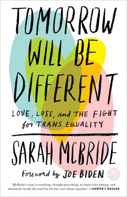 Tomorrow Will Be Different: Love, Loss, and the Fight for Trans Equality /]csarah McBride by McBride, Sarah