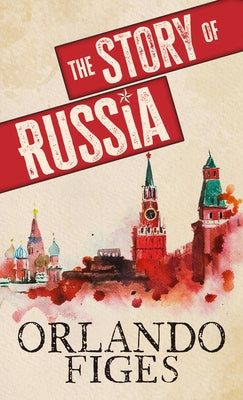 The Story of Russia by Figes, Orlando