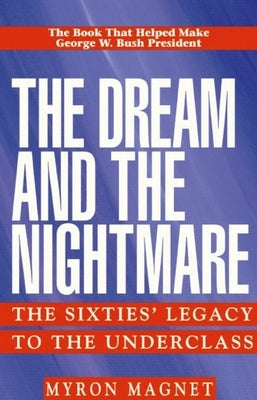 The Dream and the Nightmare: The Sixties' Legacy to the Underclass by Magnet, Mryon