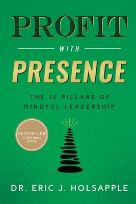 Profit with Presence: The Twelve Pillars of Mindful Leadership by Holsapple, Eric J.