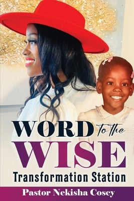 Word to the Wise: Transformation Station by Cosey, Pastor Nekisha L.