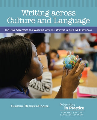 Writing Across Culture and Language: Inclusive Strategies for Working with Ell Writers in the Ela Classroom by Ortmeier-Hooper, Christina