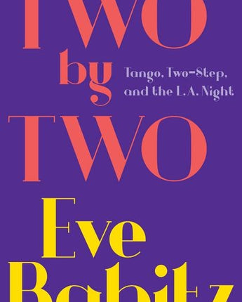 Two by Two: Tango, Two-Step, and the L.A. Night by Babitz, Eve