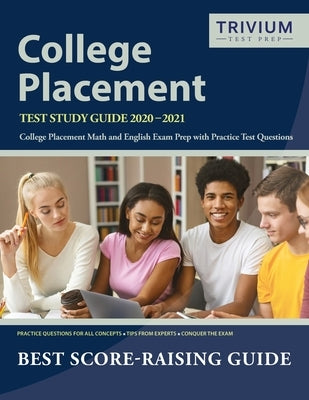 College Placement Test Study Guide 2020-2021: College Placement Math and English Exam Prep with Practice Test Questions by Trivium College Placement E by Trivium College Placement Prep Team