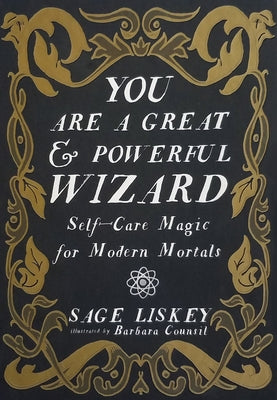 You Are a Great and Powerful Wizard: Self-Care Magic for Modern Mortals: Self-Care Magic for Modern Mortals by Liskey, Sage