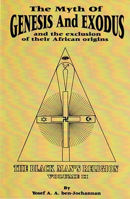 The Myth of Genesis and Exodus and the Exclusion of Their African Origins: The Black Man's Religion by Ben-Jochannan, Yosef A. a.