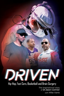 Driven Hip-Hop, Fast Cars, Basketball and Brain Surgery The inspirational story of Dr. Jason Cormier: Hip-Hop, Fast Cars, Basketball and Brain Surgery by Cormier, Jason