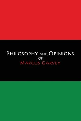 Philosophy and Opinions of Marcus Garvey [Volumes I & II in One Volume] by Garvey, Marcus