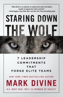 Staring Down the Wolf: 7 Leadership Commitments That Forge Elite Teams by Divine, Mark