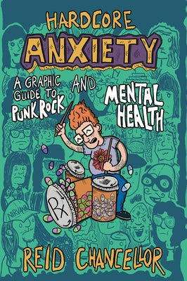 Hardcore Anxiety: A Graphic Guide to Punk Rock and Mental Health: A Graphic Guide to Punk Rock and Mental Health by Chancellor, Reid