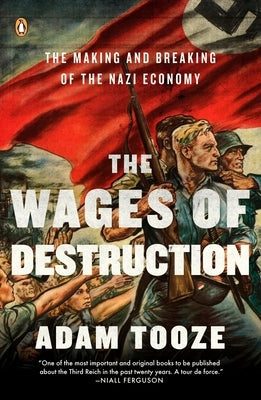 The Wages of Destruction: The Making and Breaking of the Nazi Economy by Tooze, Adam