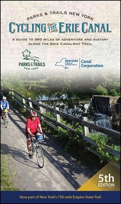 Cycling the Erie Canal, Fifth Edition: A Guide to 360 Miles of Adventure and History Along the Erie Canalway Trail by Parks & Trails New York