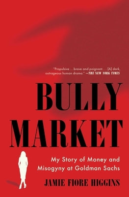 Bully Market: My Story of Money and Misogyny at Goldman Sachs by Higgins, Jamie Fiore