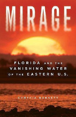 Mirage: Florida and the Vanishing Water of the Eastern U.S. by Barnett, Cynthia