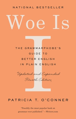 Woe Is I: The Grammarphobe's Guide to Better English in Plain English (Fourth Edition) by O'Conner, Patricia T.