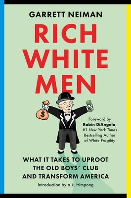 Rich White Men: What It Takes to Uproot the Old Boys' Club and Transform America by Neiman, Garrett