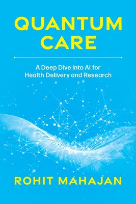 Quantum Care: A Deep Dive Into AI for Health Delivery and Research by Mahajan, Rohit