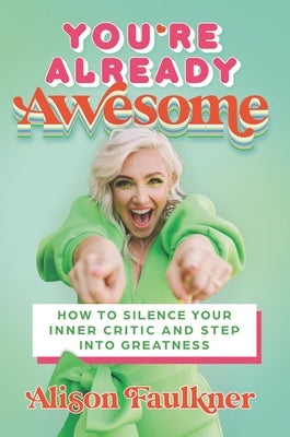 You're Already Awesome: How to Silence Your Inner Critic and Step Into Greatness by Faulkner, Alison