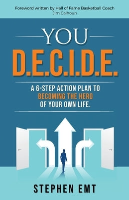 You D.E.C.I.D.E. A 6-step action plan to becoming the hero of your own life. by Emt, Stephen