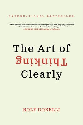 The Art of Thinking Clearly by Dobelli, Rolf