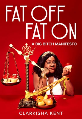 Fat Off, Fat on: A Big Bitch Manifesto by Kent, Clarkisha