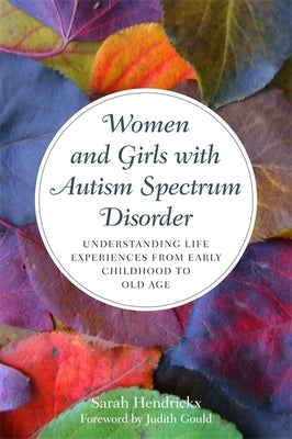 Women and Girls with Autism Spectrum Disorder: Understanding Life Experiences from Early Childhood to Old Age by Hendreickx, Sarah