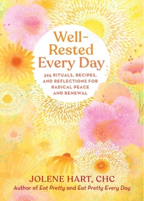 Well-Rested Every Day: 365 Rituals, Recipes, and Reflections for Radical Peace and Renewal by Hart, Jolene