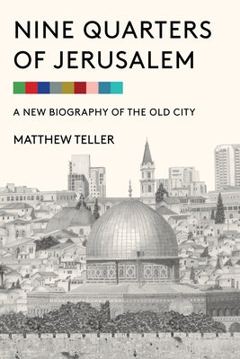 Nine Quarters of Jerusalem: A New Biography of the Old City by Teller, Matthew