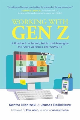 Working with Gen Z: A Handbook to Recruit, Retain, and Reimagine the Future Workforce After Covid-19 by Nishizaki, Santor