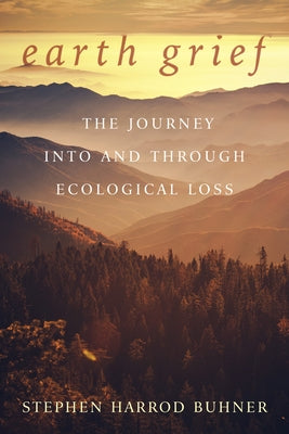 Earth Grief: The Journey Into and Through Ecological Loss by Buhner, Stephen Harrod