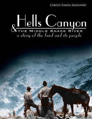 Hells Canyon and the Middle Snake River: A Story of the Land and Its People by Simon-Smolinski, Carole